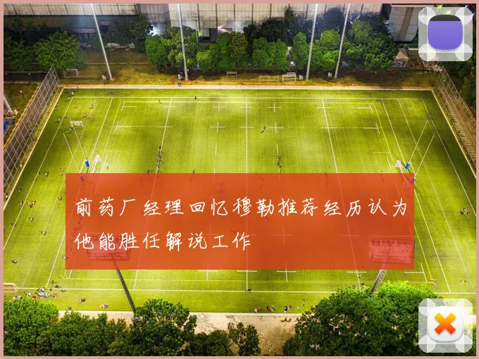 前药厂经理回忆穆勒推荐经历认为他能胜任解说工作